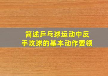 简述乒乓球运动中反手攻球的基本动作要领