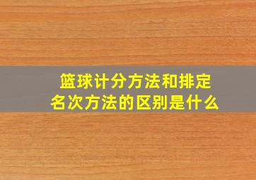 篮球计分方法和排定名次方法的区别是什么