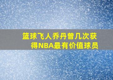 篮球飞人乔丹曾几次获得NBA最有价值球员