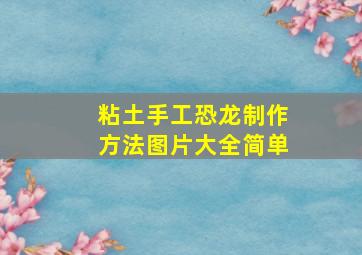 粘土手工恐龙制作方法图片大全简单