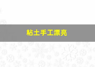 粘土手工漂亮