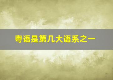 粤语是第几大语系之一