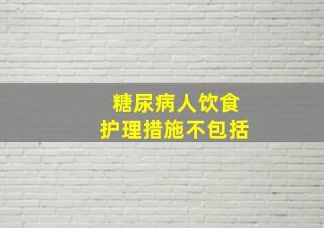 糖尿病人饮食护理措施不包括