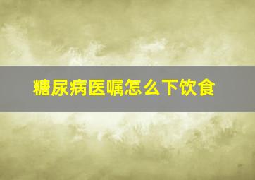 糖尿病医嘱怎么下饮食