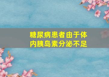 糖尿病患者由于体内胰岛素分泌不足