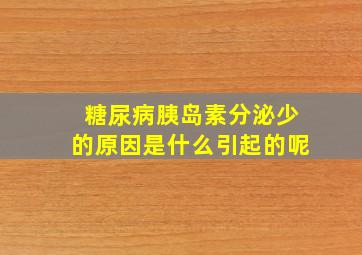 糖尿病胰岛素分泌少的原因是什么引起的呢