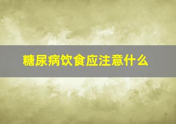 糖尿病饮食应注意什么