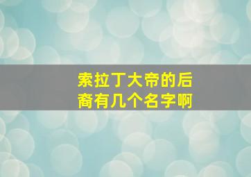 索拉丁大帝的后裔有几个名字啊