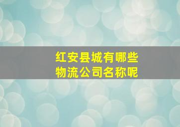 红安县城有哪些物流公司名称呢