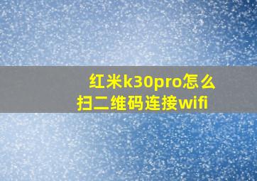 红米k30pro怎么扫二维码连接wifi