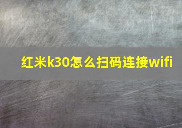 红米k30怎么扫码连接wifi