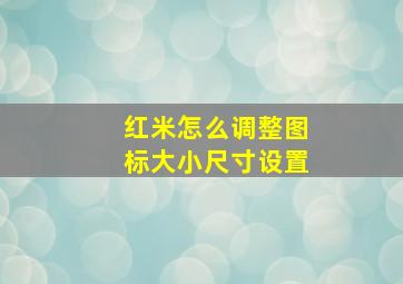 红米怎么调整图标大小尺寸设置