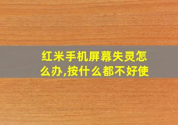 红米手机屏幕失灵怎么办,按什么都不好使