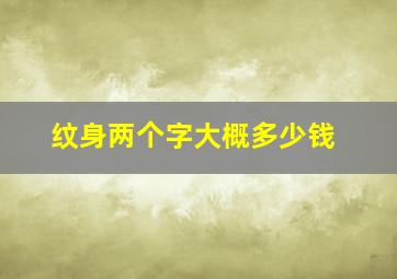 纹身两个字大概多少钱