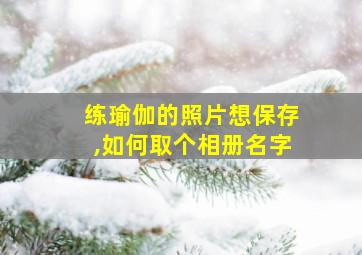 练瑜伽的照片想保存,如何取个相册名字