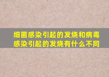 细菌感染引起的发烧和病毒感染引起的发烧有什么不同