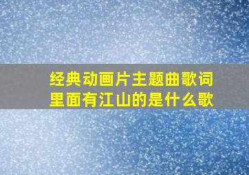 经典动画片主题曲歌词里面有江山的是什么歌