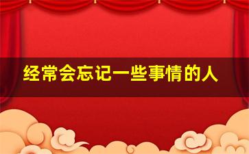 经常会忘记一些事情的人