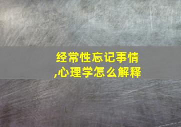 经常性忘记事情,心理学怎么解释