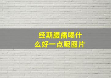 经期腰痛喝什么好一点呢图片