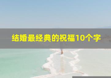 结婚最经典的祝福10个字