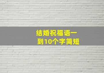 结婚祝福语一到10个字简短