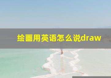 绘画用英语怎么说draw