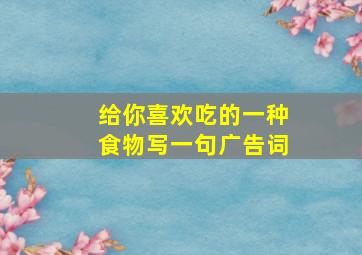 给你喜欢吃的一种食物写一句广告词