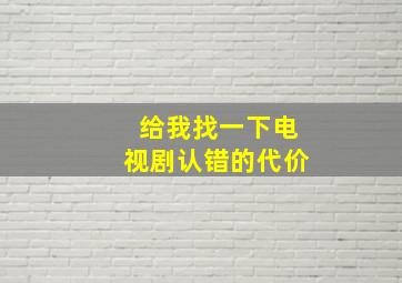 给我找一下电视剧认错的代价