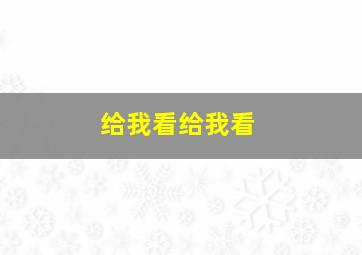 给我看给我看