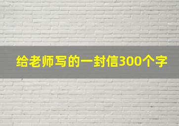 给老师写的一封信300个字