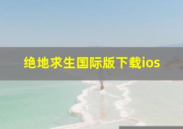 绝地求生国际版下载ios