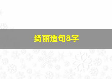 绮丽造句8字