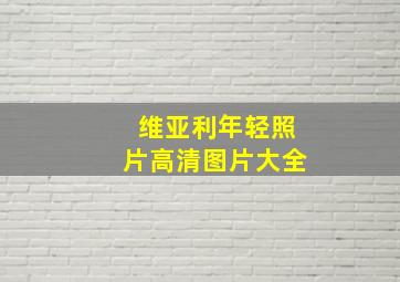 维亚利年轻照片高清图片大全