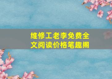 维修工老李免费全文阅读价格笔趣阁