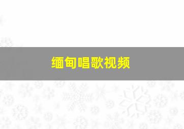 缅甸唱歌视频