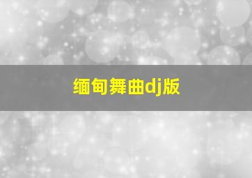 缅甸舞曲dj版