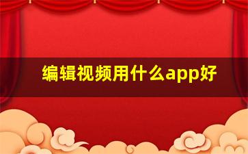 编辑视频用什么app好