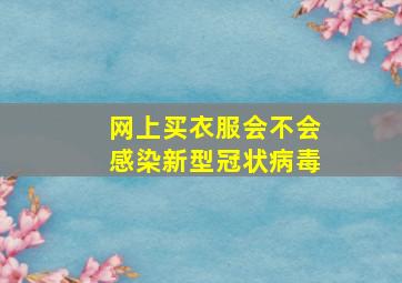 网上买衣服会不会感染新型冠状病毒