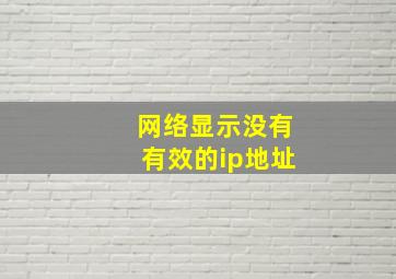 网络显示没有有效的ip地址