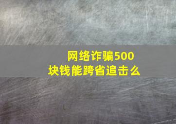 网络诈骗500块钱能跨省追击么