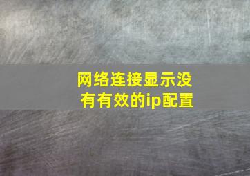 网络连接显示没有有效的ip配置