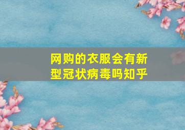 网购的衣服会有新型冠状病毒吗知乎