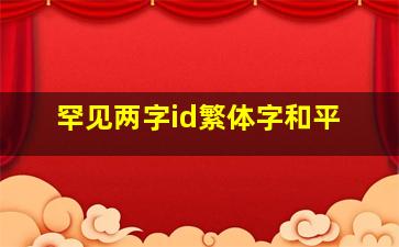 罕见两字id繁体字和平