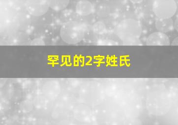 罕见的2字姓氏