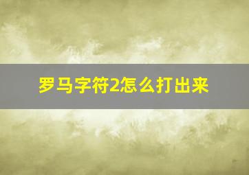 罗马字符2怎么打出来