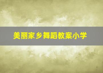 美丽家乡舞蹈教案小学