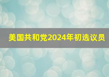 美国共和党2024年初选议员