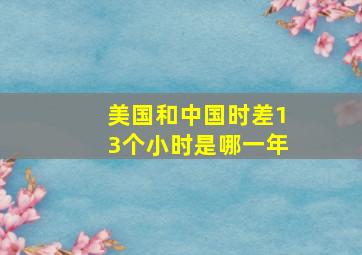 美国和中国时差13个小时是哪一年