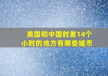 美国和中国时差14个小时的地方有哪些城市